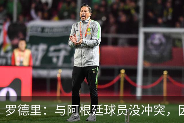 罗德里：与阿根廷球员没冲突，因有“小蜘蛛”我不会生气